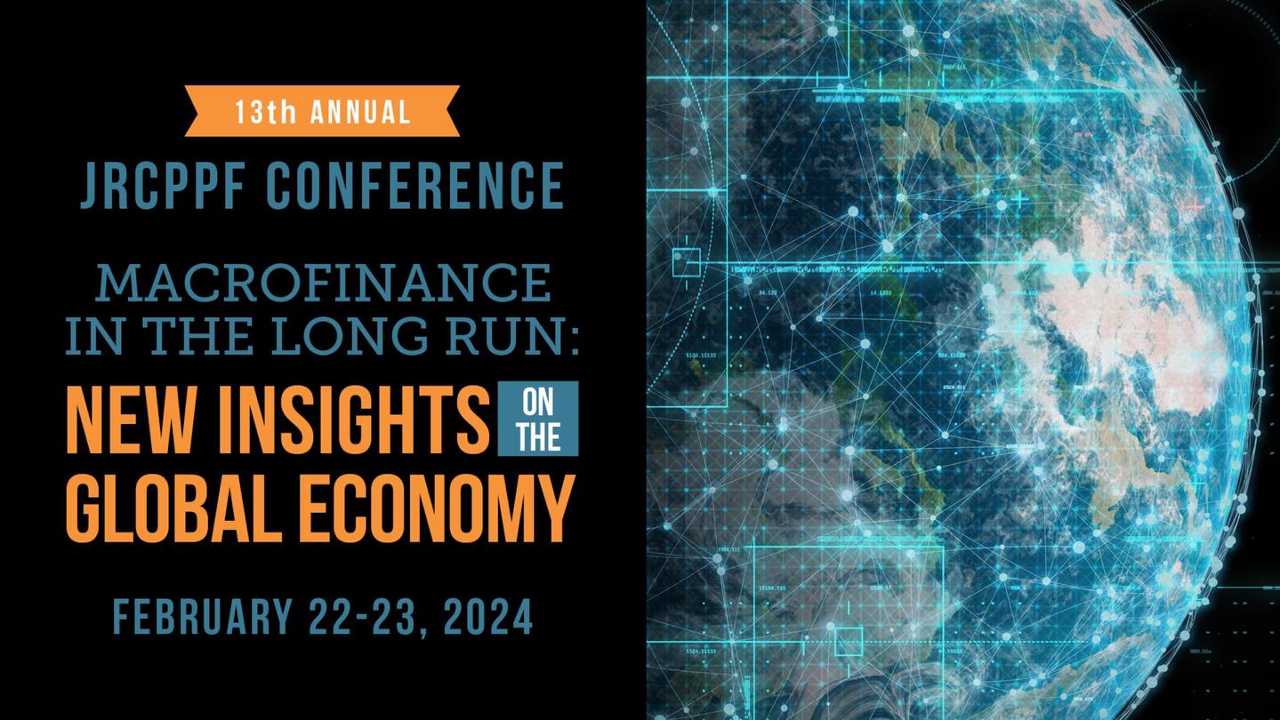 Black background with text that reads: "13th Annual JRCPPF Conference. Macrofinance in the long run: New Insights on the Global Economy. February 22-23, 2024."